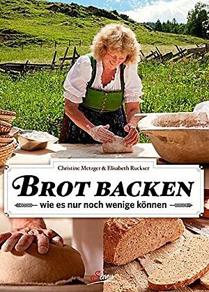 Cover des Buches „Brot backen wie es nur noch wenige können“ von Christine Metzger und Elisabeth Ruckser