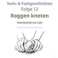 Sach- & Fachgeschichten Folge 12 „Roggen kneten“