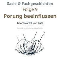 Sach- & Fachgeschichten Folge 9 „Porung beeinflussen“